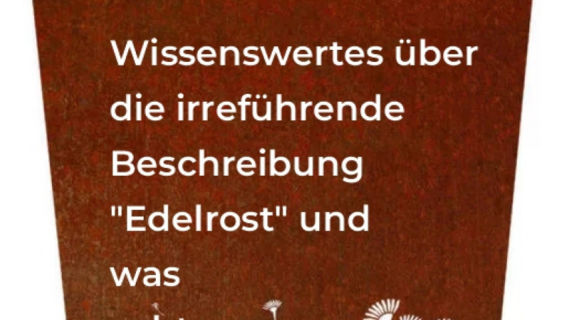 Wissenswertes über die irreführende Bezeichnung Edelrost