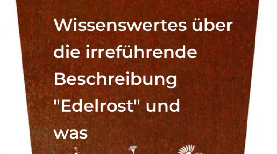 Wissenswertes über die irreführende Bezeichnung Edelrost
